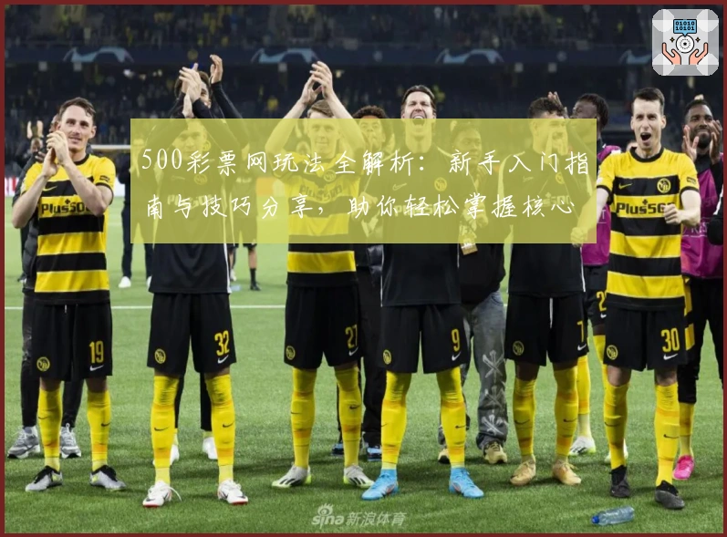 500彩票网玩法全解析：新手入门指南与技巧分享，助你轻松掌握核心操作
