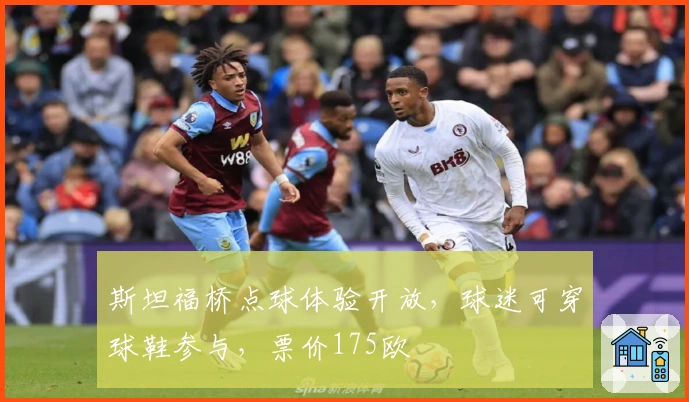 斯坦福桥点球体验开放，球迷可穿球鞋参与，票价175欧